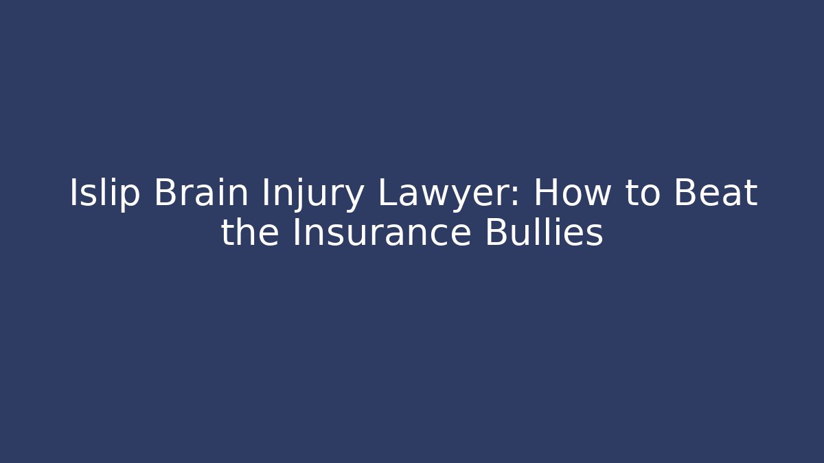 Islip Brain Injury Lawyer: How to Beat the Insurance Bullies