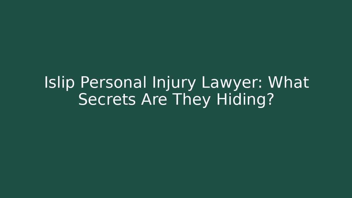 Islip Personal Injury Lawyer: What Secrets Are They Hiding?