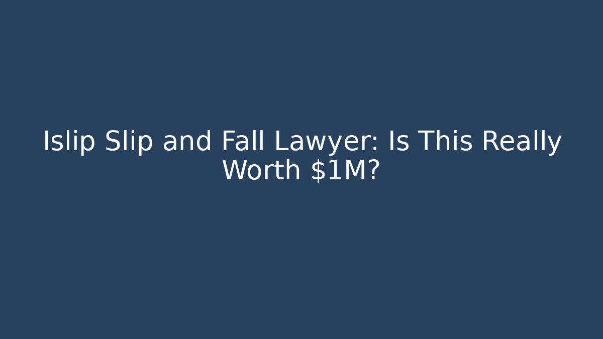 Islip Slip and Fall Lawyer: Is This Really Worth $1M?