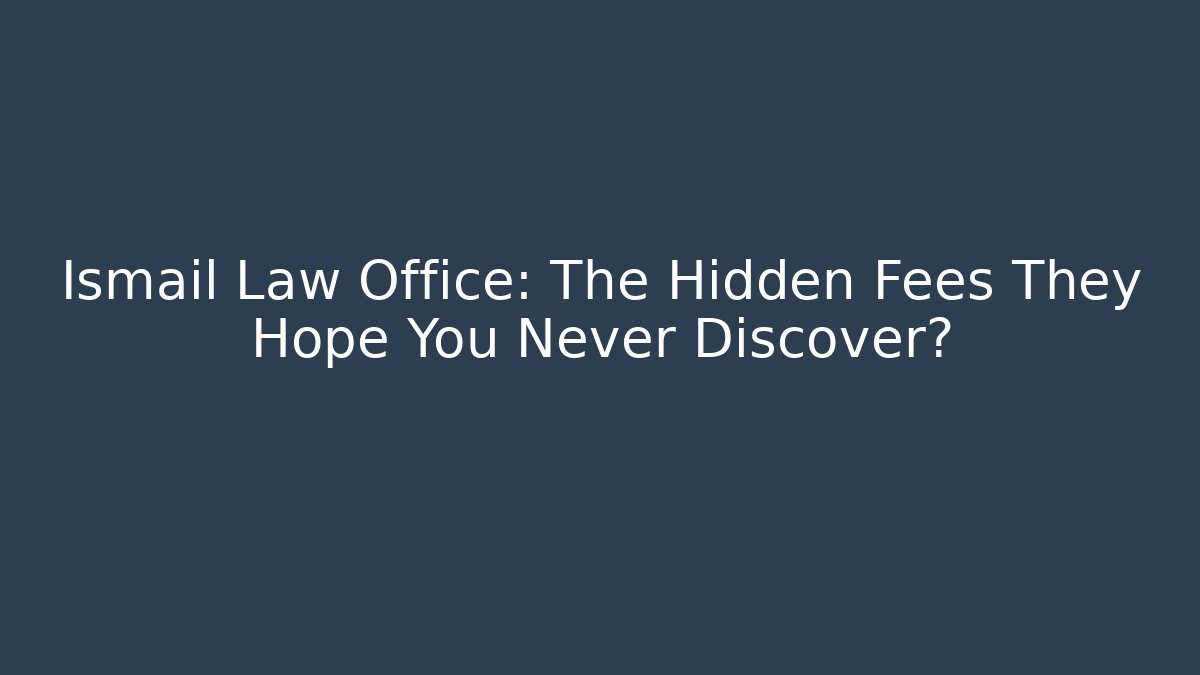 Ismail Law Office: The Hidden Fees They Hope You Never Discover? - V Auction