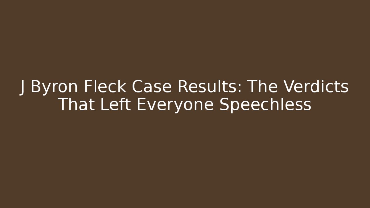 J Byron Fleck Case Results: The Verdicts That Left Everyone Speechless