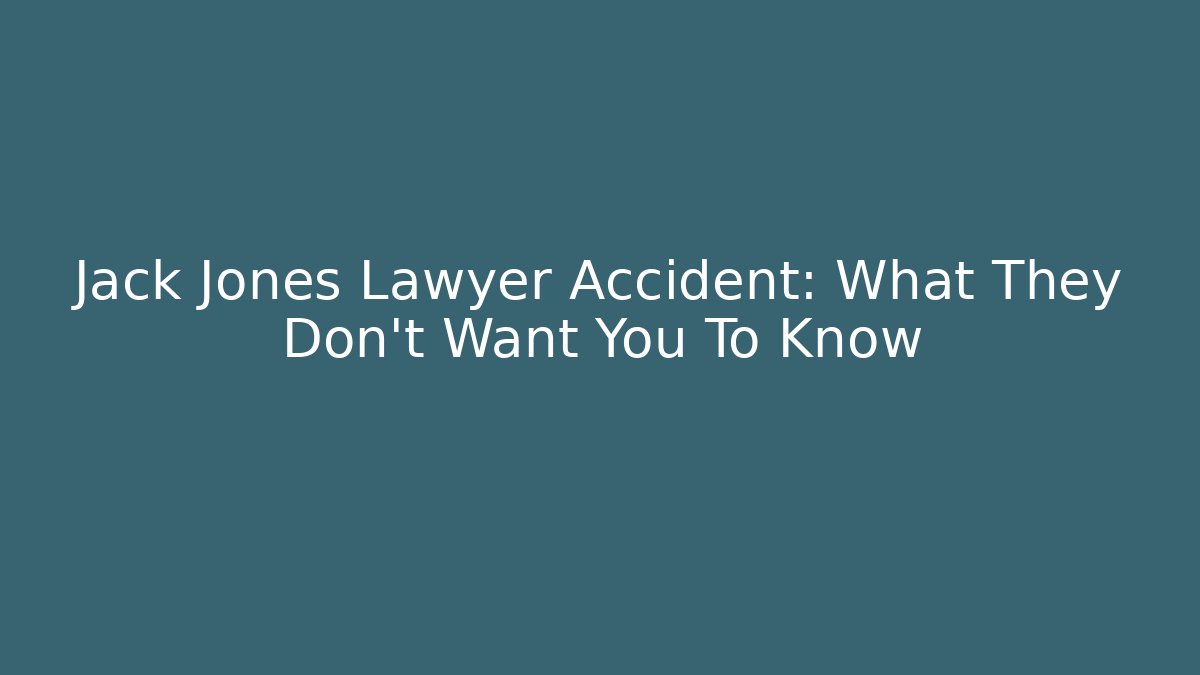 Jack Jones Lawyer Accident: What They Don't Want You To Know