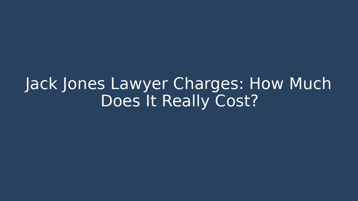 Jack Jones Lawyer Charges: How Much Does It Really Cost? - V Auction