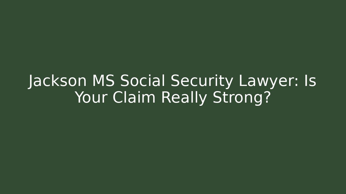 Jackson MS Social Security Lawyer: Is Your Claim Really Strong? - V Auction