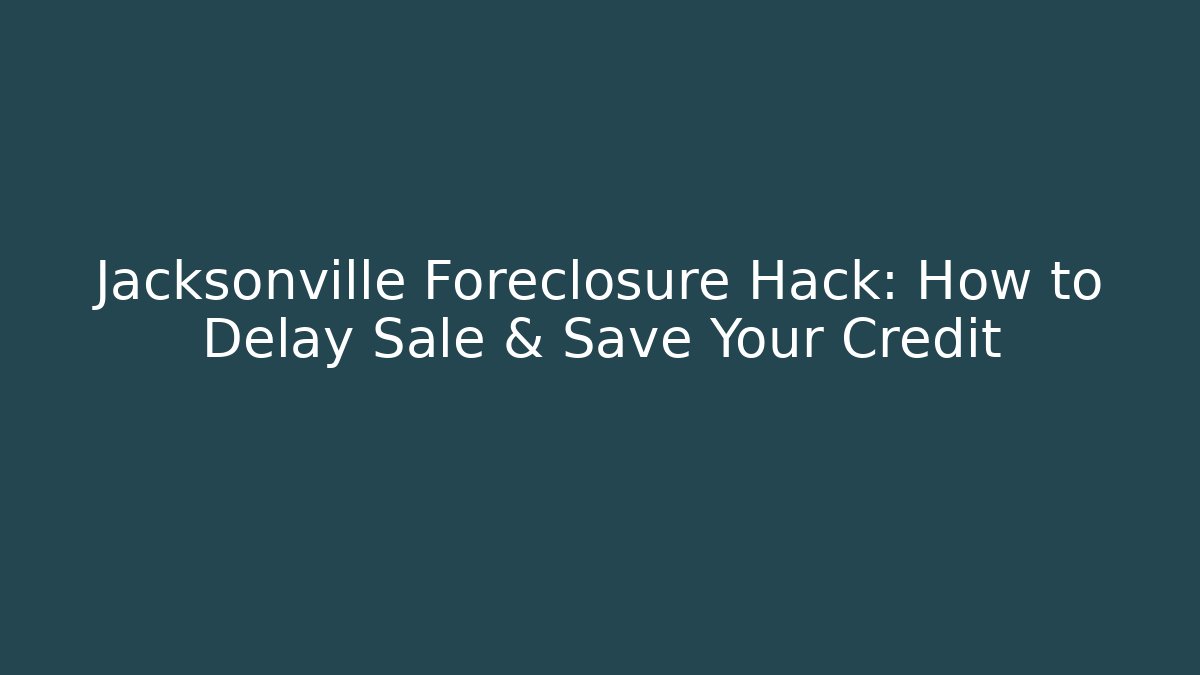 Jacksonville Foreclosure Hack: How to Delay Sale & Save Your Credit
