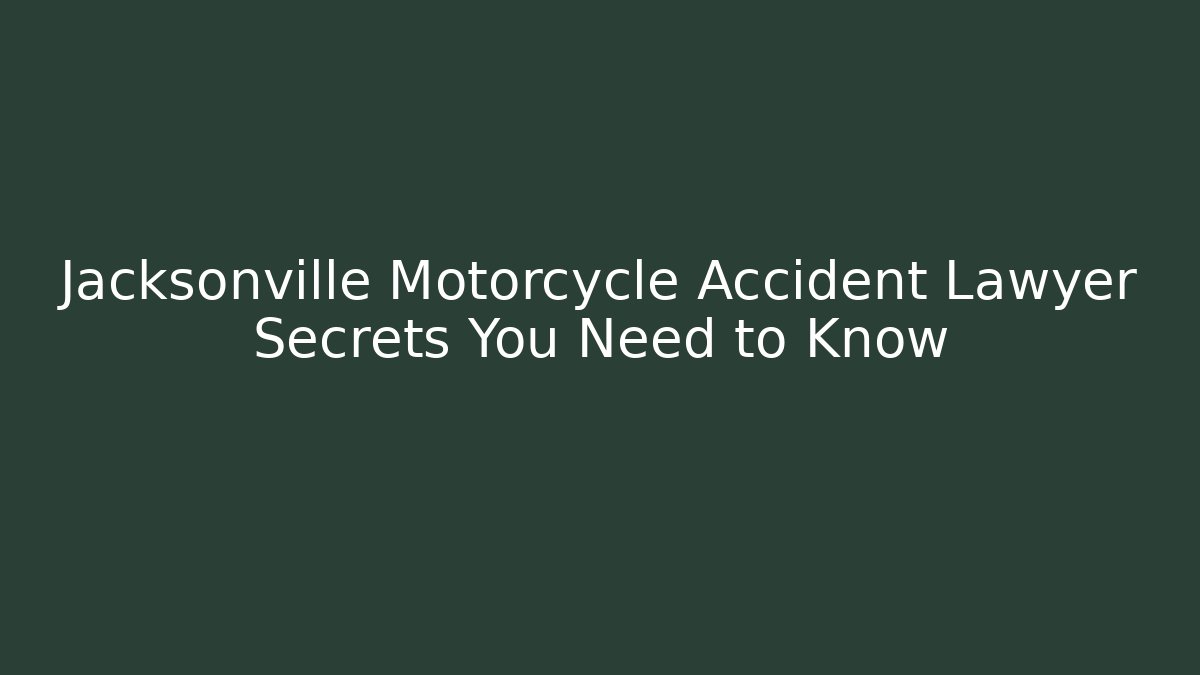 Jacksonville Motorcycle Accident Lawyer Secrets You Need to Know