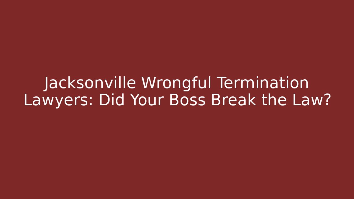 Jacksonville Wrongful Termination Lawyers: Did Your Boss Break the Law? - V Auction