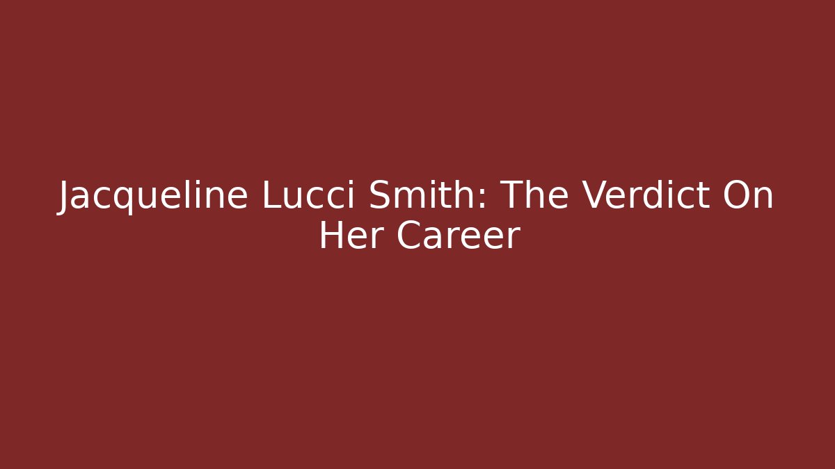 Jacqueline Lucci Smith: The Verdict On Her Career