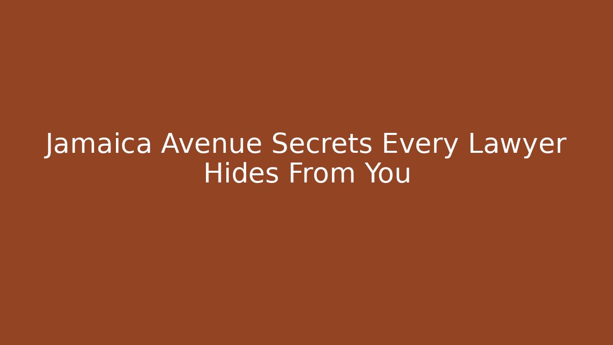 Jamaica Avenue Secrets Every Lawyer Hides From You
