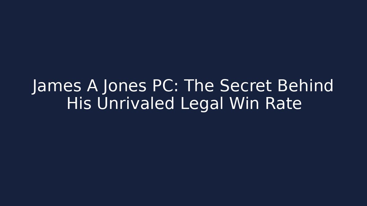 James A Jones PC: The Secret Behind His Unrivaled Legal Win Rate
