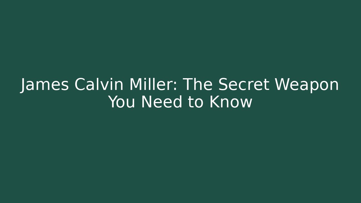 James Calvin Miller: The Secret Weapon You Need to Know