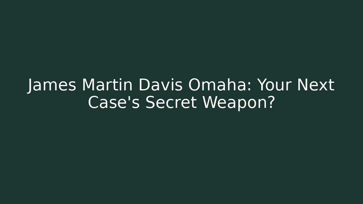 James Martin Davis Omaha: Your Next Case's Secret Weapon?