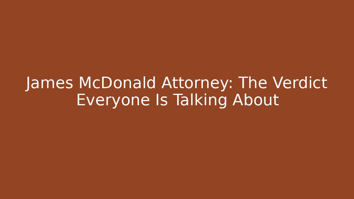 James McDonald Attorney: The Verdict Everyone Is Talking About
