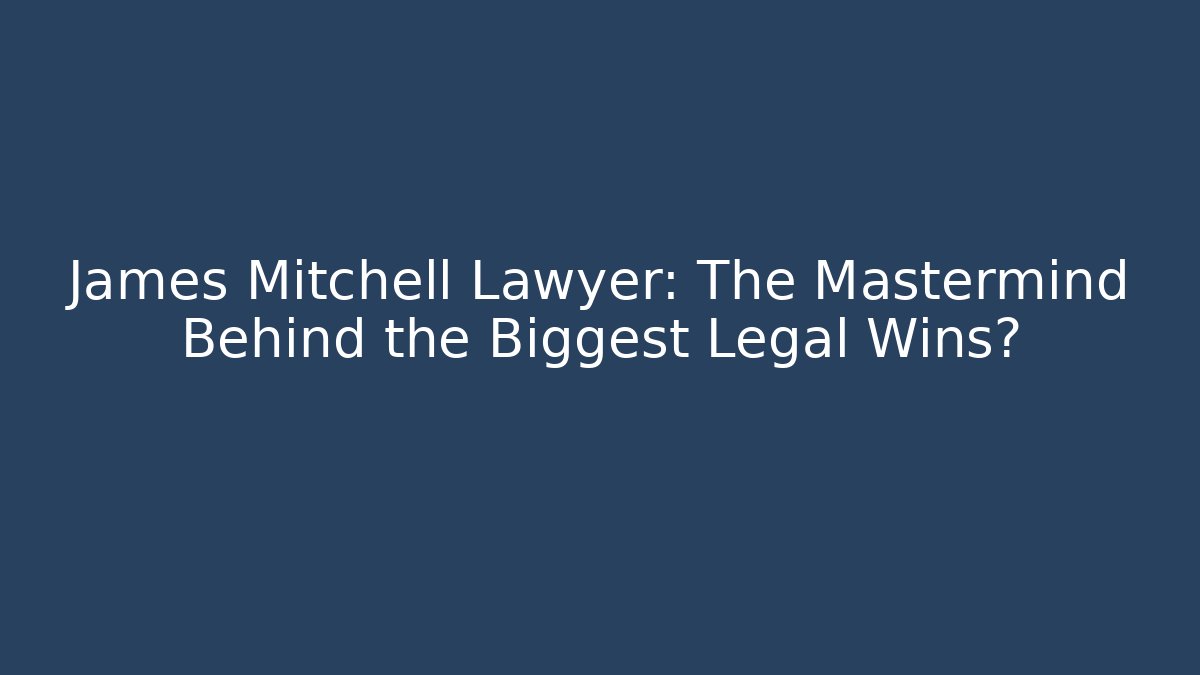 James Mitchell Lawyer: The Mastermind Behind the Biggest Legal Wins?