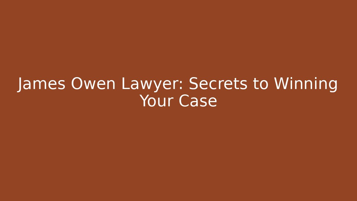 James Owen Lawyer: Secrets to Winning Your Case