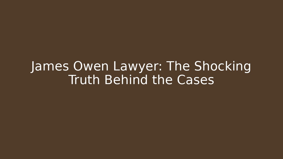 James Owen Lawyer: The Shocking Truth Behind the Cases