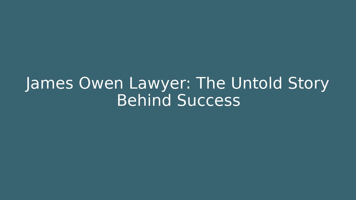 James Owen Lawyer: The Untold Story Behind Success