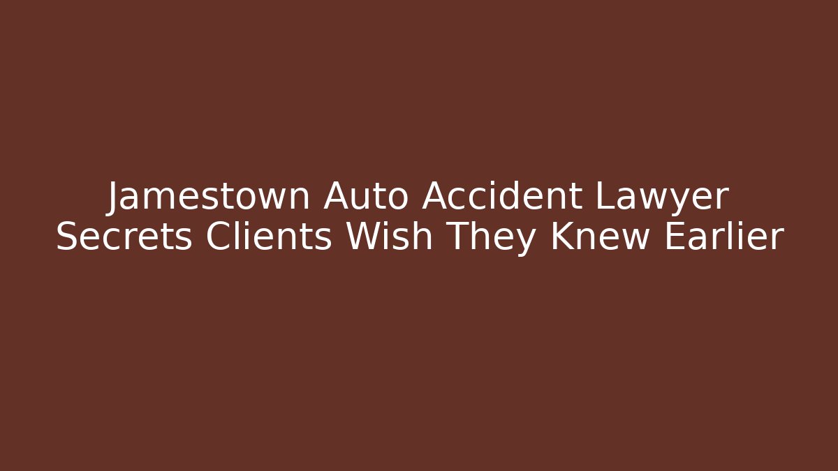 Jamestown Auto Accident Lawyer Secrets Clients Wish They Knew Earlier