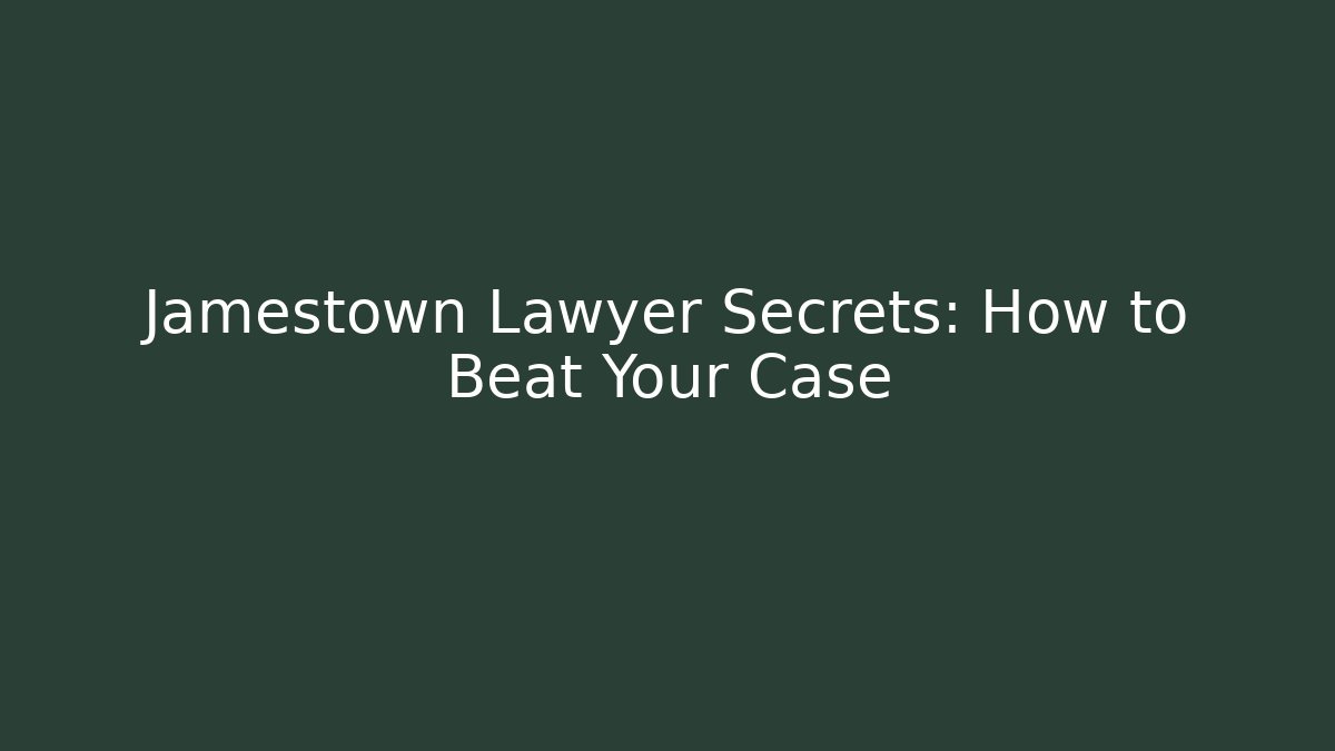 Jamestown Lawyer Secrets: How to Beat Your Case