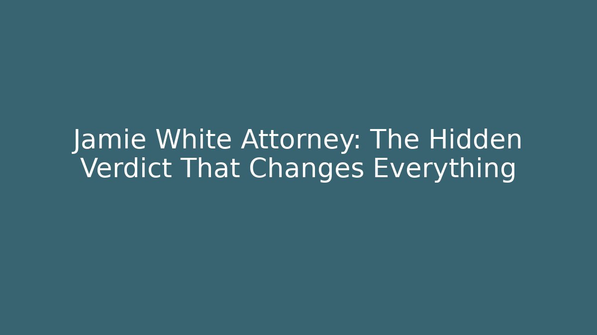 Jamie White Attorney: The Hidden Verdict That Changes Everything