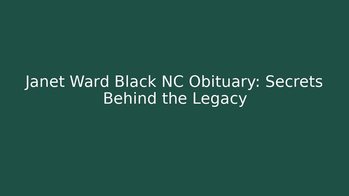 Janet Ward Black NC Obituary: Secrets Behind the Legacy