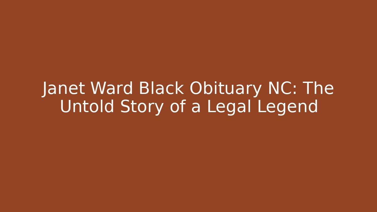 Janet Ward Black Obituary NC: The Untold Story of a Legal Legend