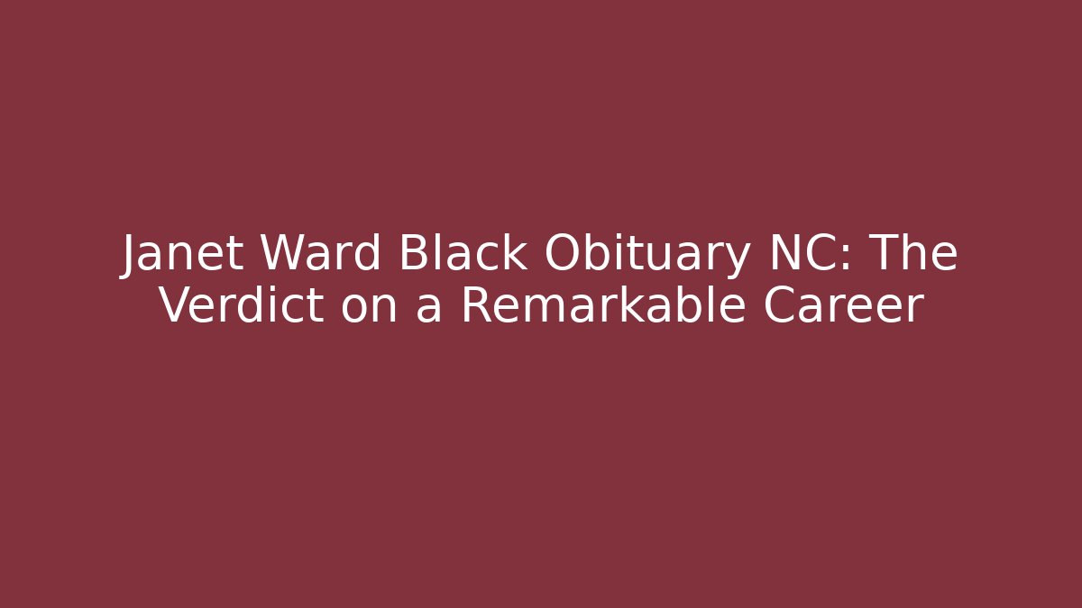 Janet Ward Black Obituary NC: The Verdict on a Remarkable Career