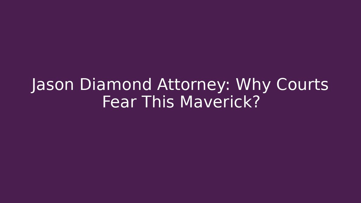 Jason Diamond Attorney: Why Courts Fear This Maverick?