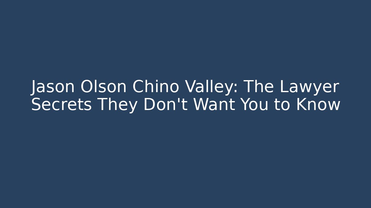 Jason Olson Chino Valley: The Lawyer Secrets They Don’t Want You to Know