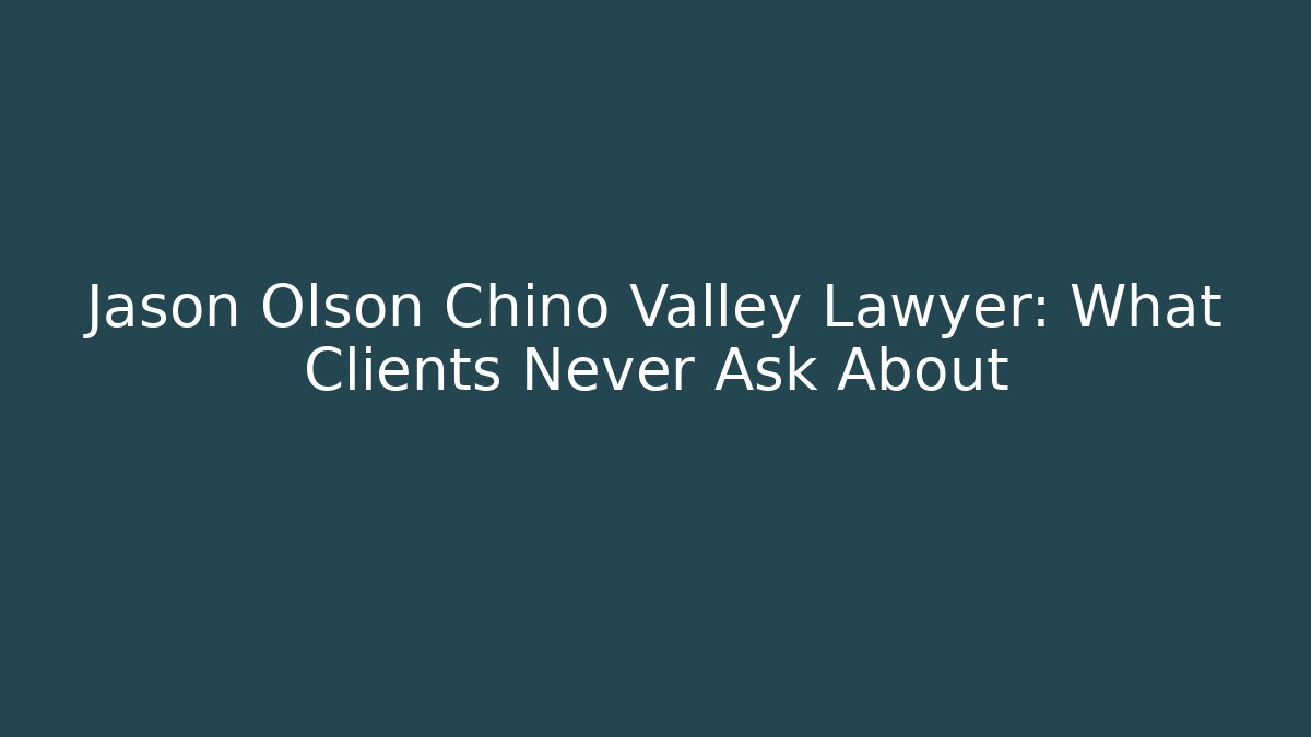 Jason Olson Chino Valley Lawyer: What Clients Never Ask About