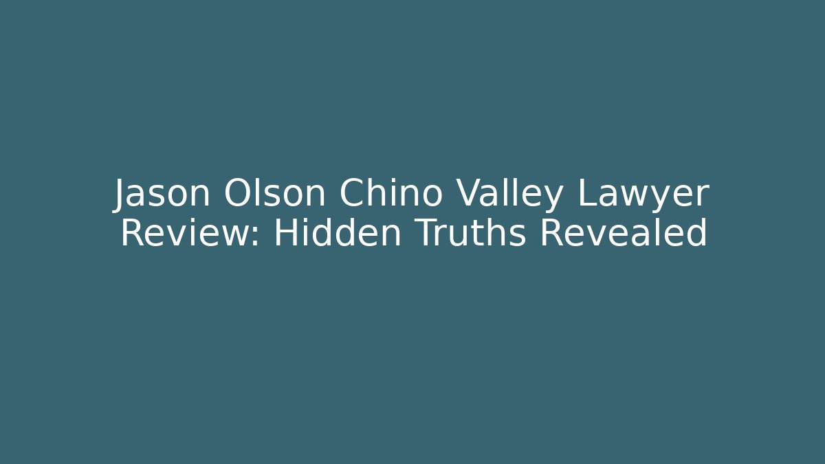 Jason Olson Chino Valley Lawyer Review: Hidden Truths Revealed