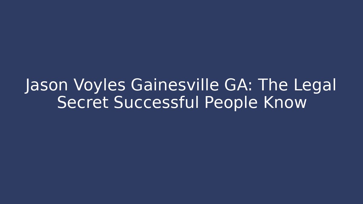 Jason Voyles Gainesville GA: The Legal Secret Successful People Know