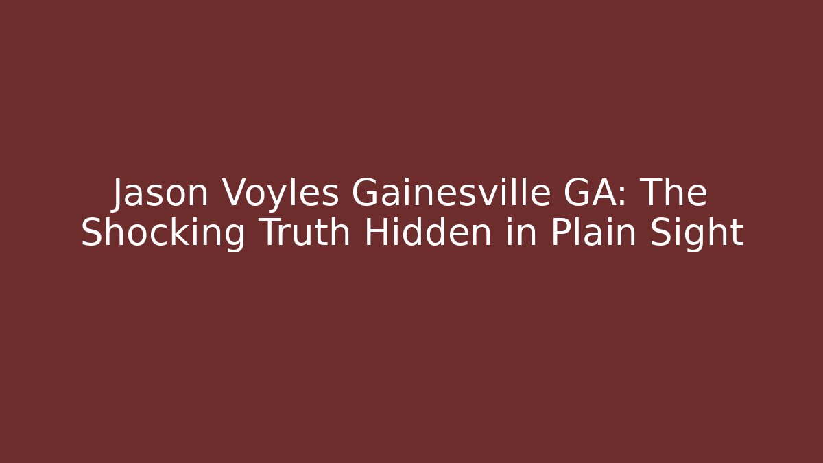 Jason Voyles Gainesville GA: The Shocking Truth Hidden in Plain Sight