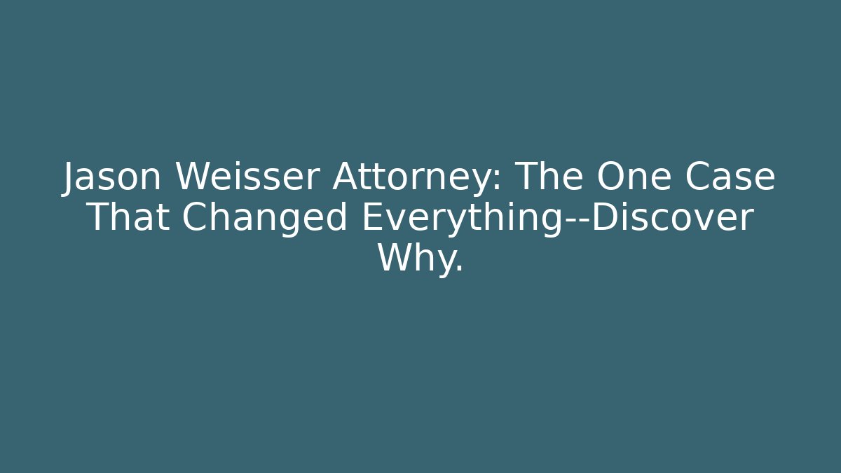 Jason Weisser Attorney: The One Case That Changed Everything—Discover Why. - V Auction