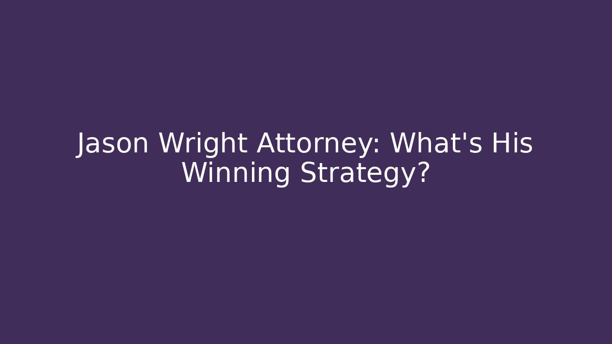Jason Wright Attorney: What’s His Winning Strategy?