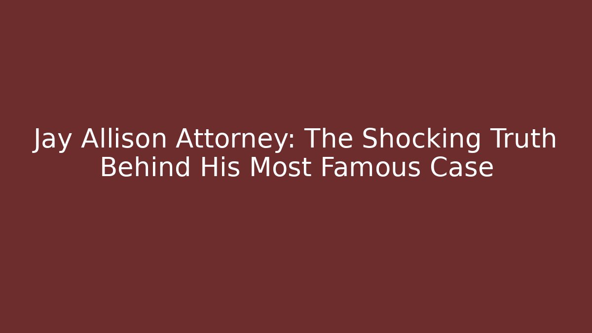 Jay Allison Attorney: The Shocking Truth Behind His Most Famous Case - V Auction