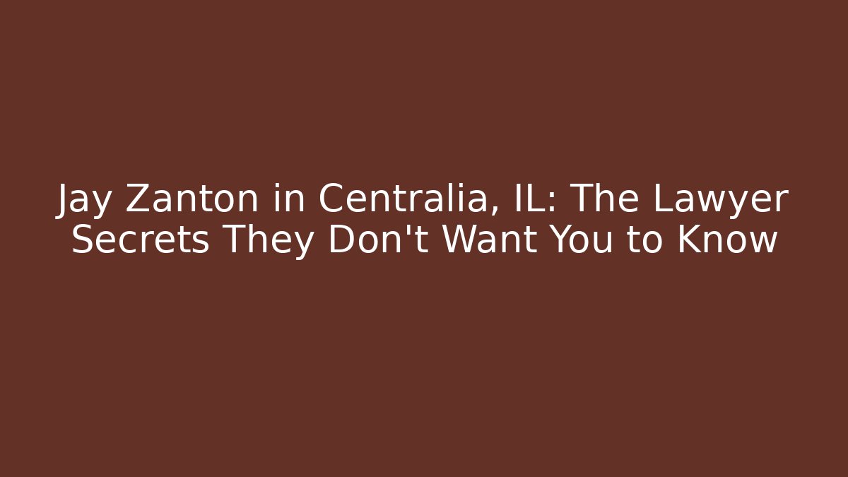 Jay Zanton in Centralia, IL: The Lawyer Secrets They Don’t Want You to Know