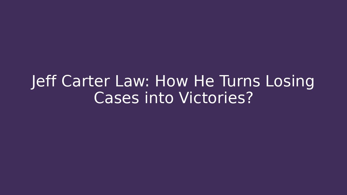 Jeff Carter Law: How He Turns Losing Cases into Victories?