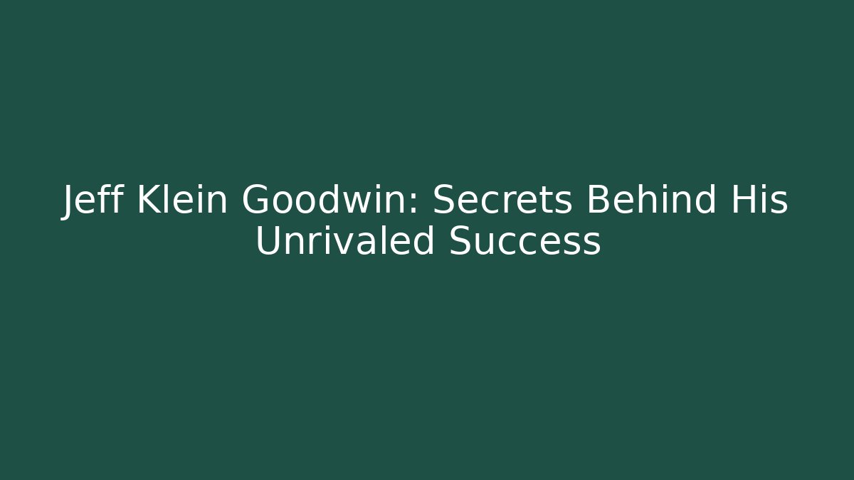 Jeff Klein Goodwin: Secrets Behind His Unrivaled Success - V Auction