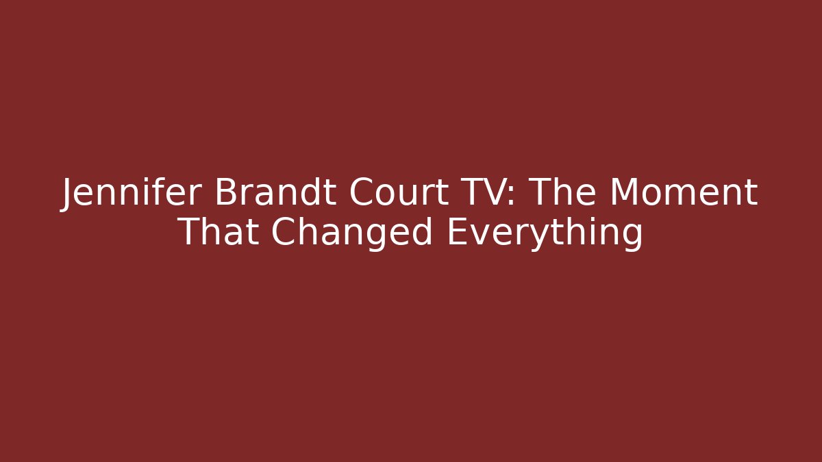 Jennifer Brandt Court TV: The Moment That Changed Everything