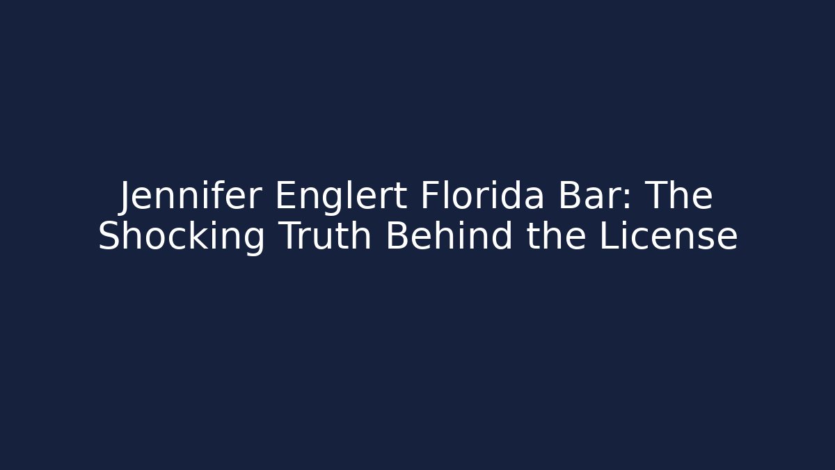 Jennifer Englert Florida Bar: The Shocking Truth Behind the License