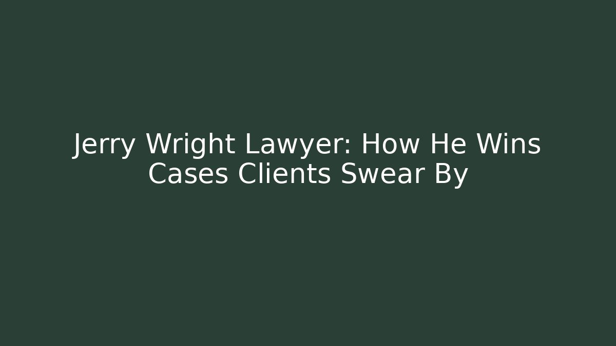 Jerry Wright Lawyer: How He Wins Cases Clients Swear By