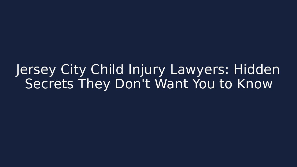 Jersey City Child Injury Lawyers: Hidden Secrets They Don’t Want You to Know