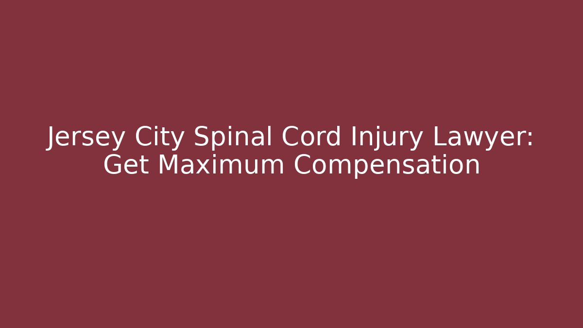 Jersey City Spinal Cord Injury Lawyer: Get Maximum Compensation - V Auction