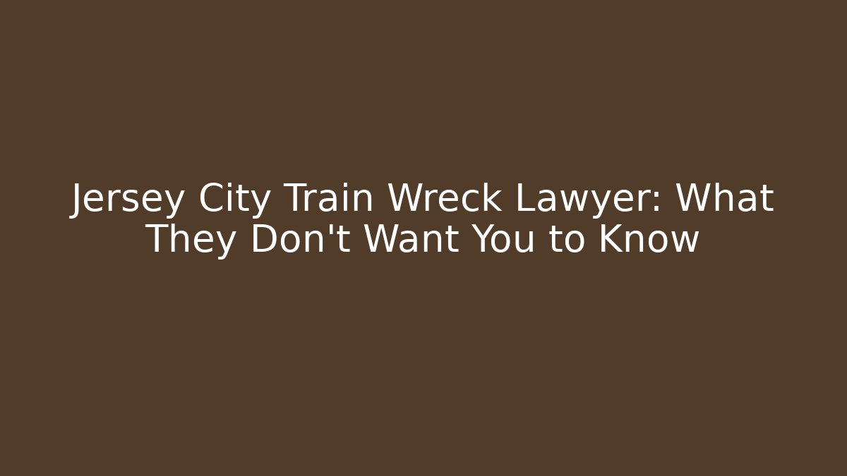 Jersey City Train Wreck Lawyer: What They Don't Want You to Know