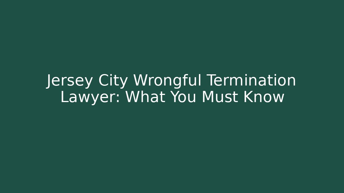 Jersey City Wrongful Termination Lawyer: What You Must Know