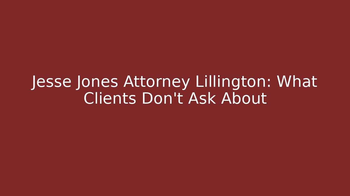 Jesse Jones Attorney Lillington: What Clients Don’t Ask About