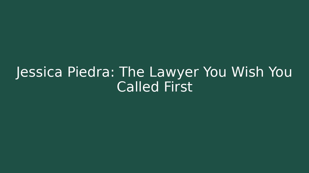 Jessica Piedra: The Lawyer You Wish You Called First