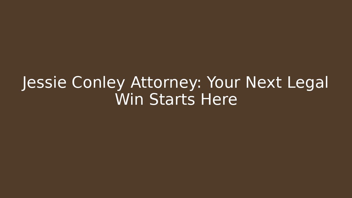 Jessie Conley Attorney: Your Next Legal Win Starts Here