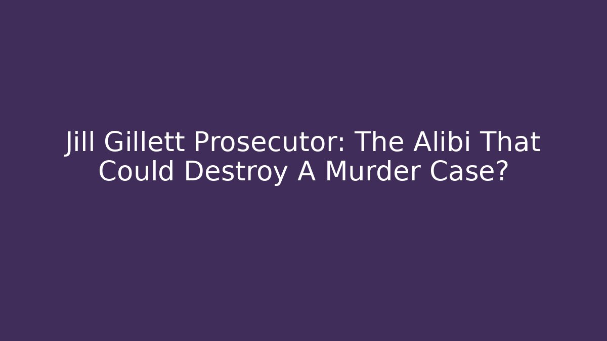 Jill Gillett Prosecutor: The Alibi That Could Destroy A Murder Case? - V Auction
